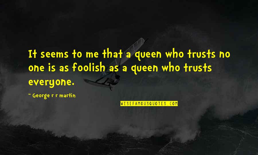 Trusts Quotes By George R R Martin: It seems to me that a queen who