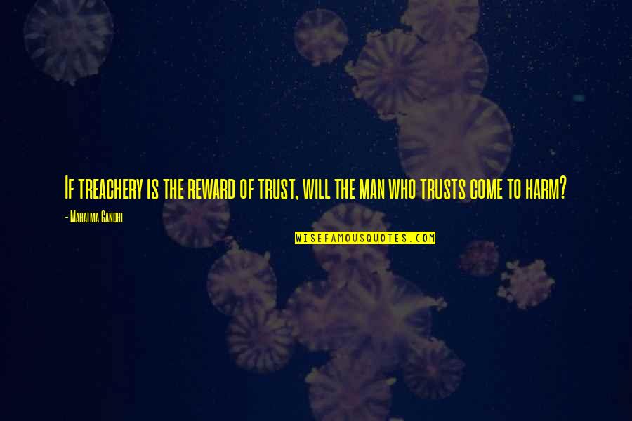 Trusts Quotes By Mahatma Gandhi: If treachery is the reward of trust, will