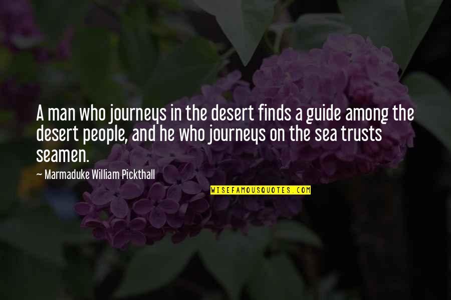 Trusts Quotes By Marmaduke William Pickthall: A man who journeys in the desert finds