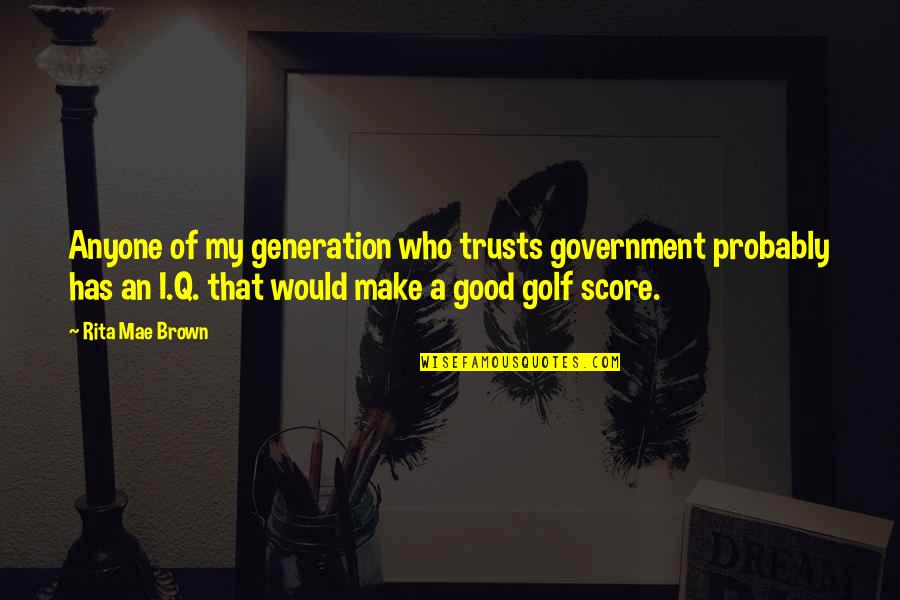 Trusts Quotes By Rita Mae Brown: Anyone of my generation who trusts government probably