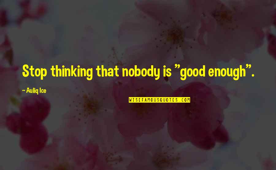 Trustworthiness Quotes By Auliq Ice: Stop thinking that nobody is "good enough".