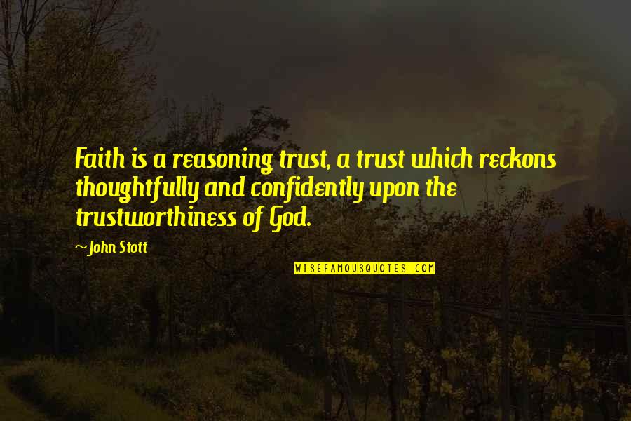 Trustworthiness Quotes By John Stott: Faith is a reasoning trust, a trust which