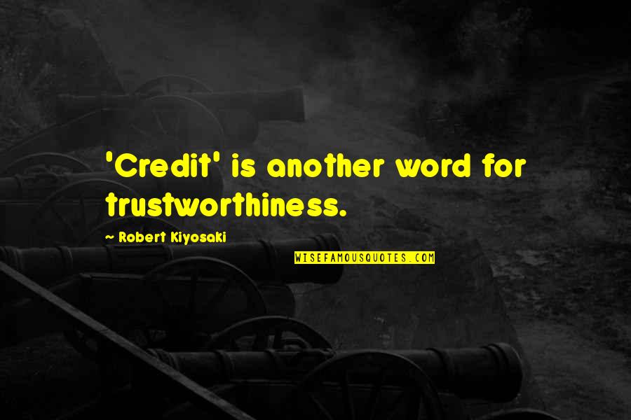 Trustworthiness Quotes By Robert Kiyosaki: 'Credit' is another word for trustworthiness.