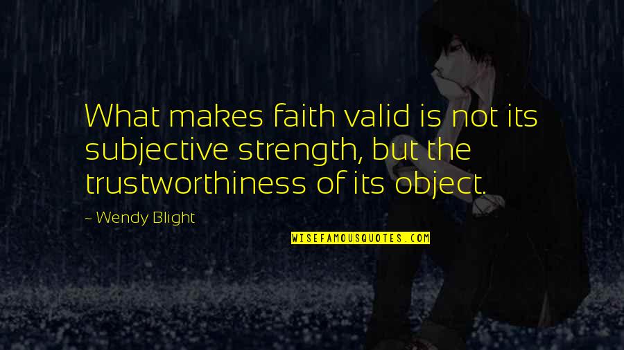Trustworthiness Quotes By Wendy Blight: What makes faith valid is not its subjective