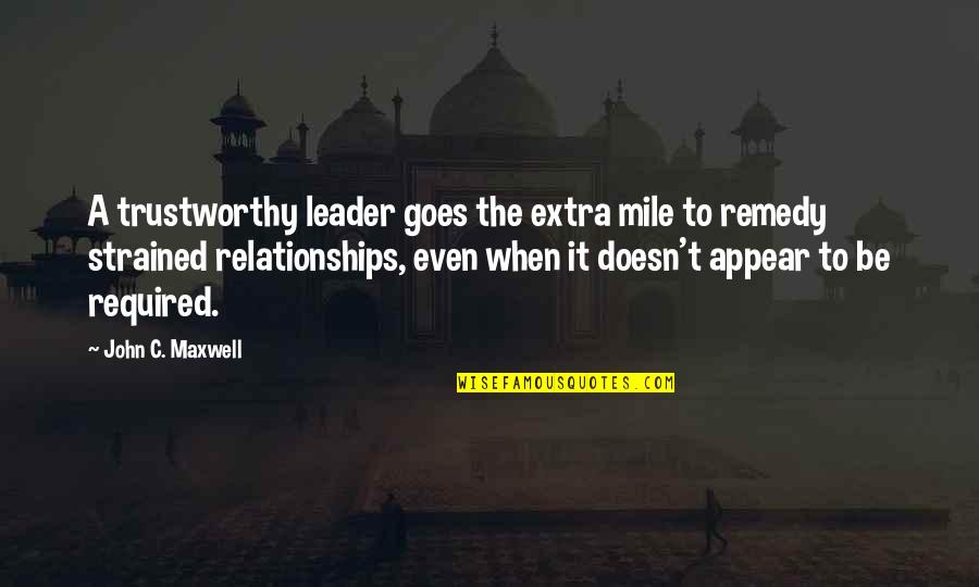 Trustworthy Relationships Quotes By John C. Maxwell: A trustworthy leader goes the extra mile to