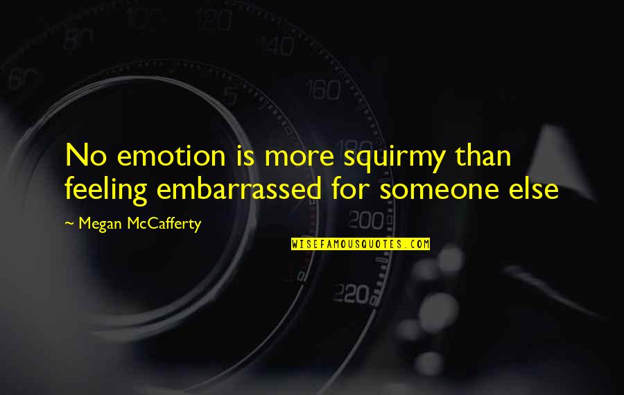 Trustworthy Relationships Quotes By Megan McCafferty: No emotion is more squirmy than feeling embarrassed