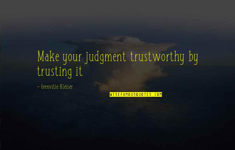 Trustworthy Trusting Quotes By Grenville Kleiser: Make your judgment trustworthy by trusting it