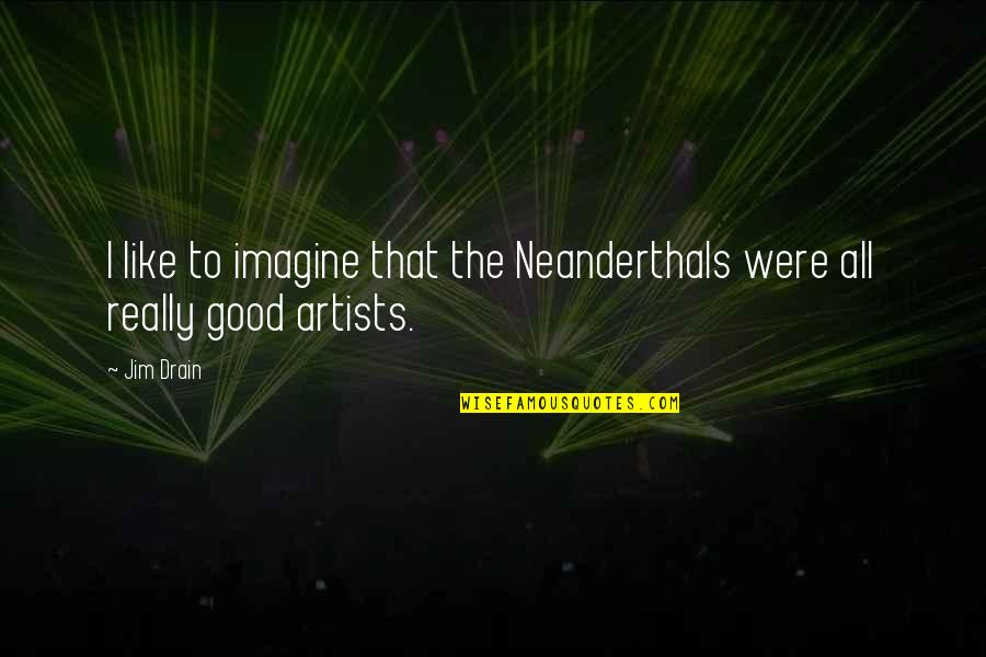 Trustworthy Trusting Quotes By Jim Drain: I like to imagine that the Neanderthals were