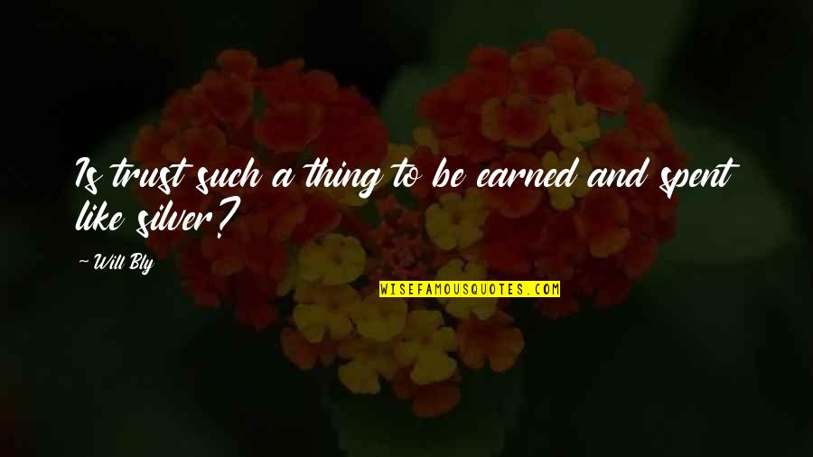 Trustworthy Trusting Quotes By Will Bly: Is trust such a thing to be earned