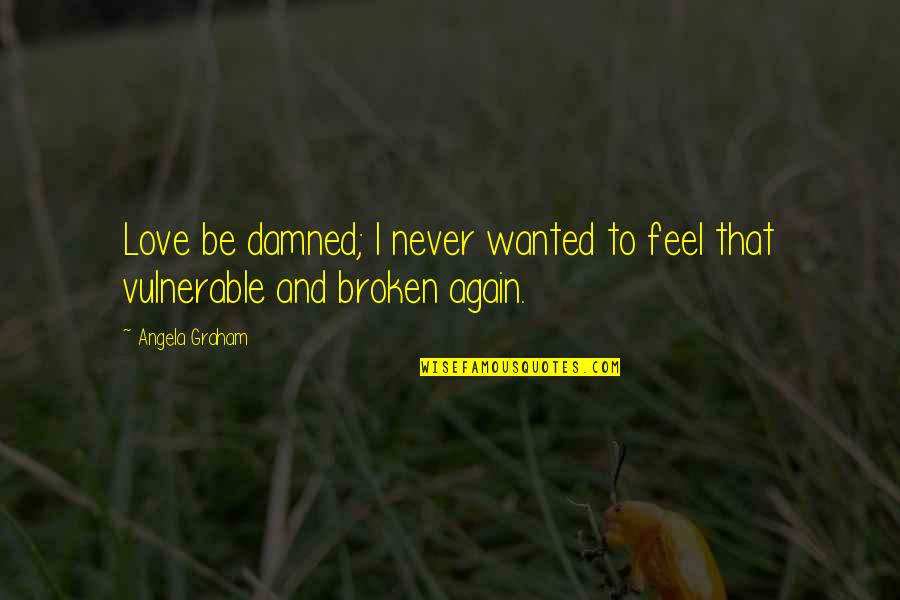 Trusty Time Quotes By Angela Graham: Love be damned; I never wanted to feel