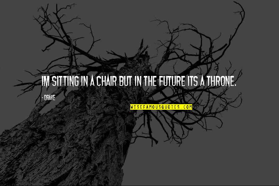 Trusty Warns Quotes By Drake: Im sitting in a chair but in the