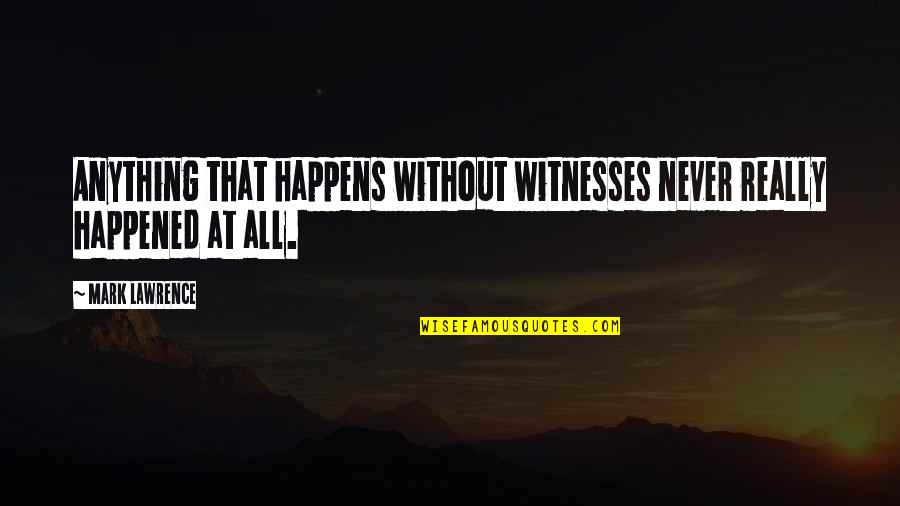 Trusty Warns Quotes By Mark Lawrence: Anything that happens without witnesses never really happened