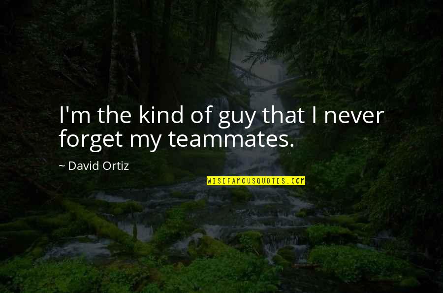 Truth About Forever Best Quotes By David Ortiz: I'm the kind of guy that I never