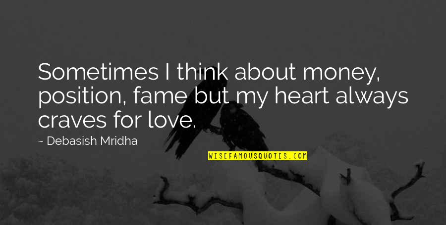 Truth About Life And Love Quotes By Debasish Mridha: Sometimes I think about money, position, fame but