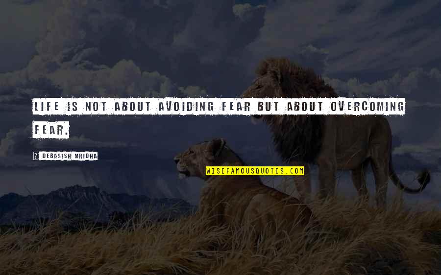 Truth About Life And Love Quotes By Debasish Mridha: Life is not about avoiding fear but about