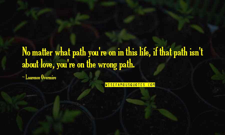 Truth About Life And Love Quotes By Laurence Overmire: No matter what path you're on in this