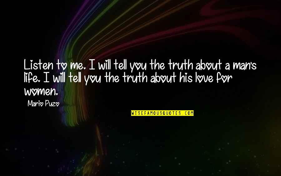 Truth About Life And Love Quotes By Mario Puzo: Listen to me. I will tell you the