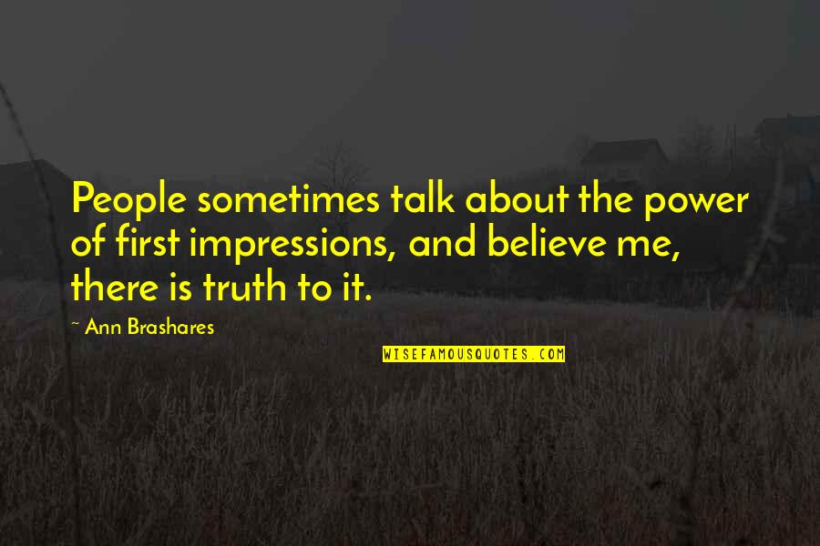 Truth About Me Quotes By Ann Brashares: People sometimes talk about the power of first