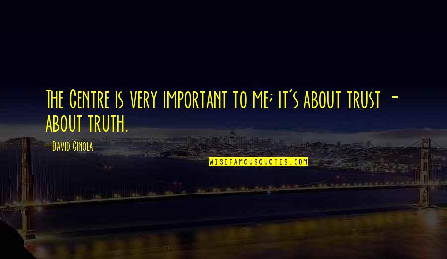 Truth About Me Quotes By David Ginola: The Centre is very important to me; it's