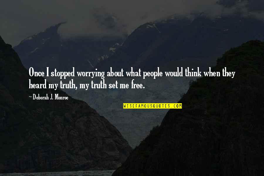 Truth About Me Quotes By Deborah J. Monroe: Once I stopped worrying about what people would