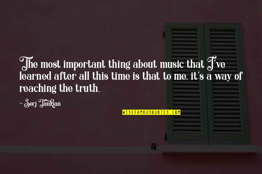 Truth About Me Quotes By Serj Tankian: The most important thing about music that I've