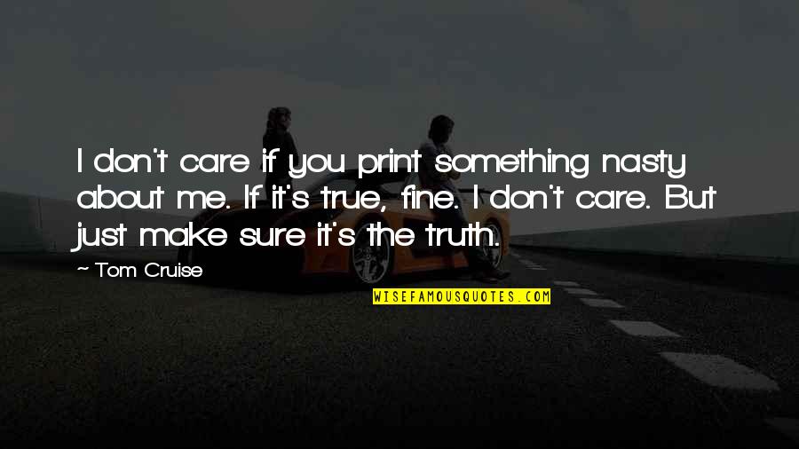 Truth About Me Quotes By Tom Cruise: I don't care if you print something nasty
