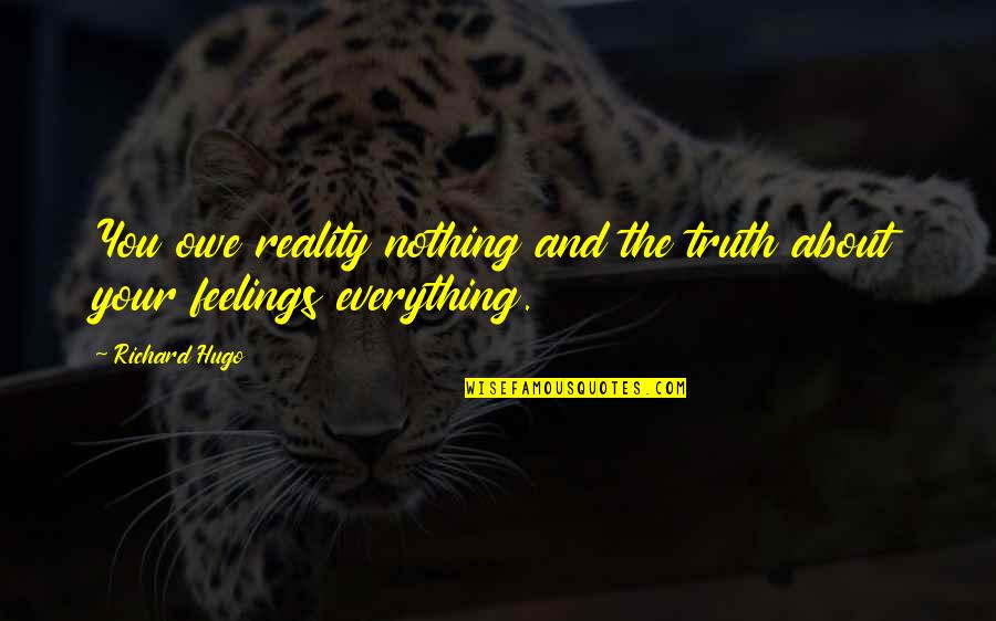Truth About Reality Quotes By Richard Hugo: You owe reality nothing and the truth about