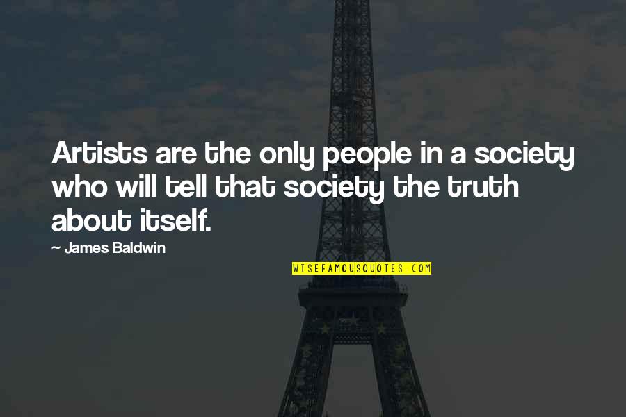 Truth About Society Quotes By James Baldwin: Artists are the only people in a society