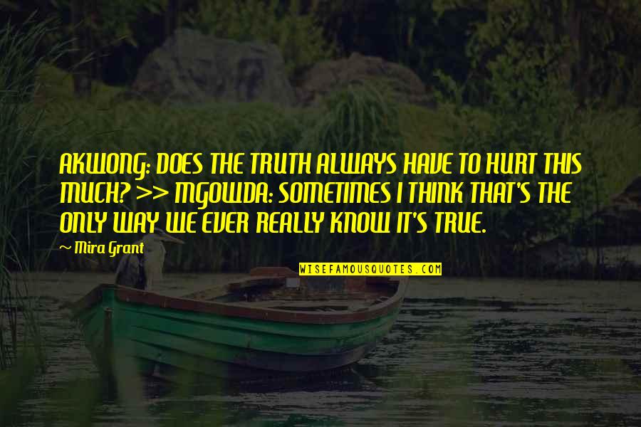 Truth Always Hurt Quotes By Mira Grant: AKWONG: DOES THE TRUTH ALWAYS HAVE TO HURT Truth Always Hurt Quotes By Mira Grant: AKWONG: DOES THE TRUTH ALWAYS HAVE TO HURT