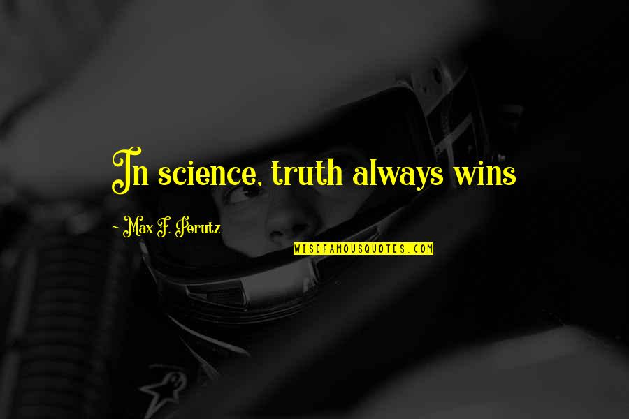 Truth Always Wins Quotes By Max F. Perutz: In science, truth always wins