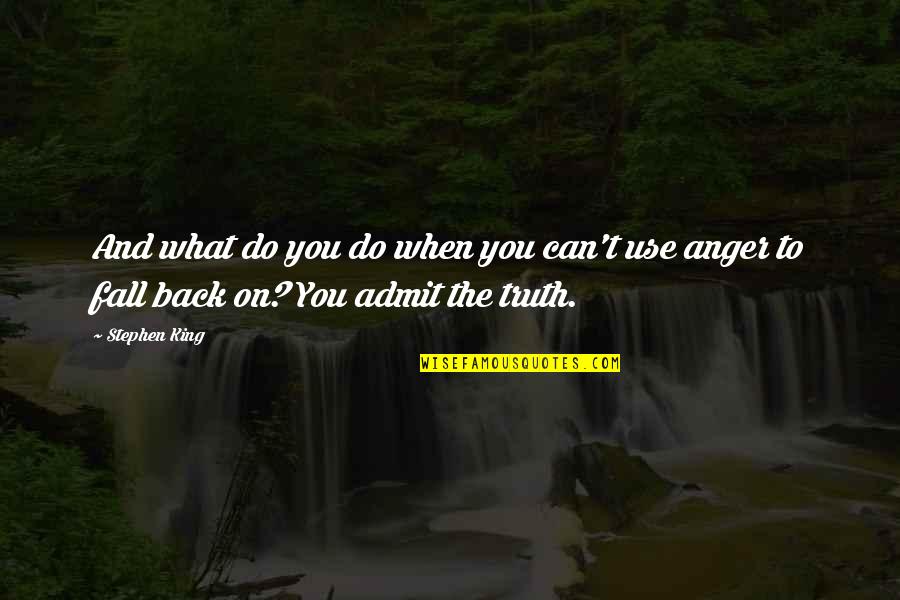 Truth And Anger Quotes By Stephen King: And what do you do when you can't