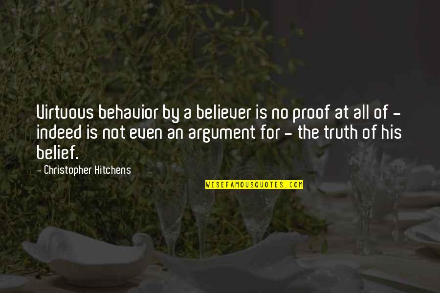 Truth And Belief Quotes By Christopher Hitchens: Virtuous behavior by a believer is no proof