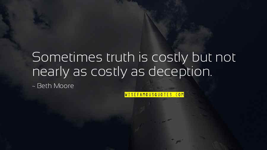 Truth And Deception Quotes By Beth Moore: Sometimes truth is costly but not nearly as