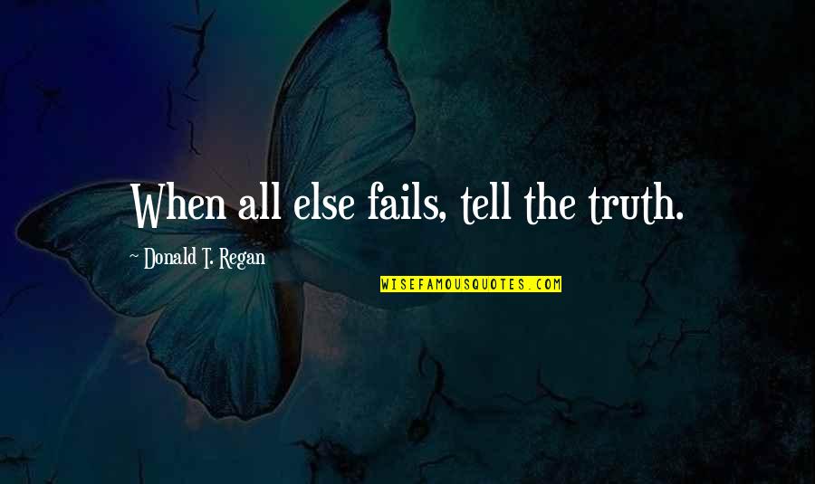 Truth And Deception Quotes By Donald T. Regan: When all else fails, tell the truth.