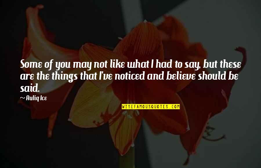 Truth And Facts Quotes By Auliq Ice: Some of you may not like what I