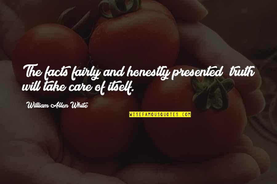 Truth And Facts Quotes By William Allen White: The facts fairly and honestly presented; truth will