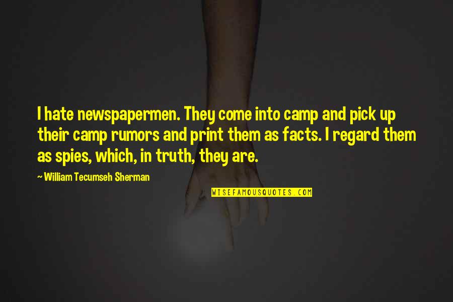 Truth And Facts Quotes By William Tecumseh Sherman: I hate newspapermen. They come into camp and