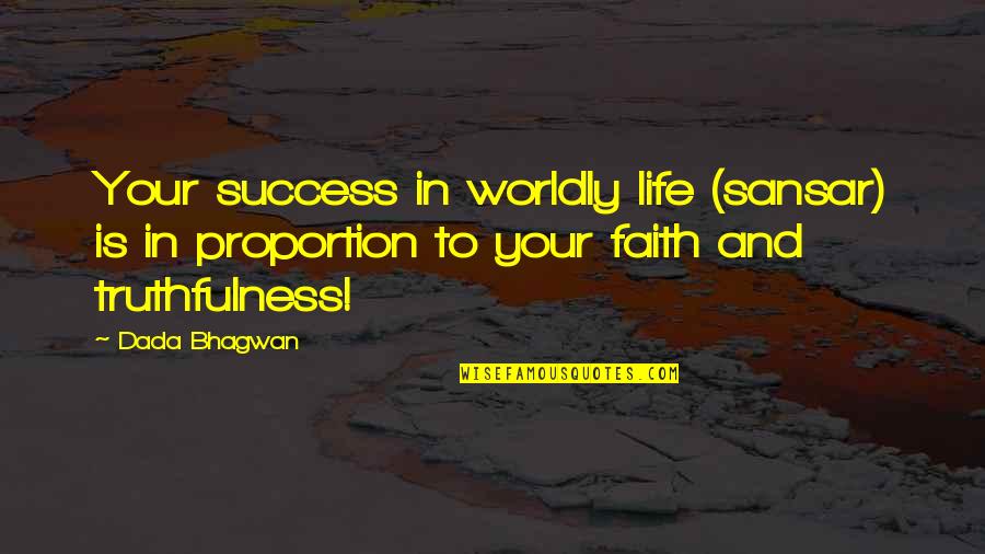 Truth And Faith Quotes By Dada Bhagwan: Your success in worldly life (sansar) is in Truth And Faith Quotes By Dada Bhagwan: Your success in worldly life (sansar) is in