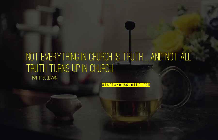 Truth And Faith Quotes By Faith Sullivan: Not everything in church is truth ... And