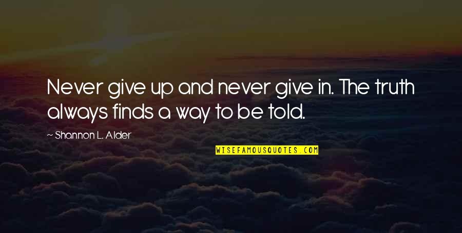 Truth And Faith Quotes By Shannon L. Alder: Never give up and never give in. The Truth And Faith Quotes By Shannon L. Alder: Never give up and never give in. The
