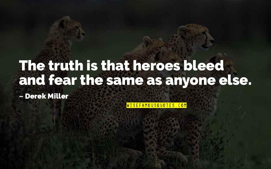 Truth And Fear Quotes By Derek Miller: The truth is that heroes bleed and fear