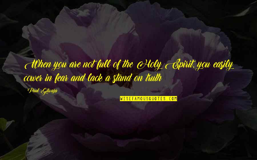 Truth And Fear Quotes By Paul Gitwaza: When you are not full of the Holy