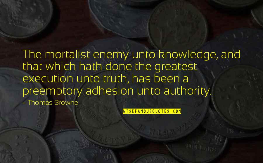 Truth And Fear Quotes By Thomas Browne: The mortalist enemy unto knowledge, and that which