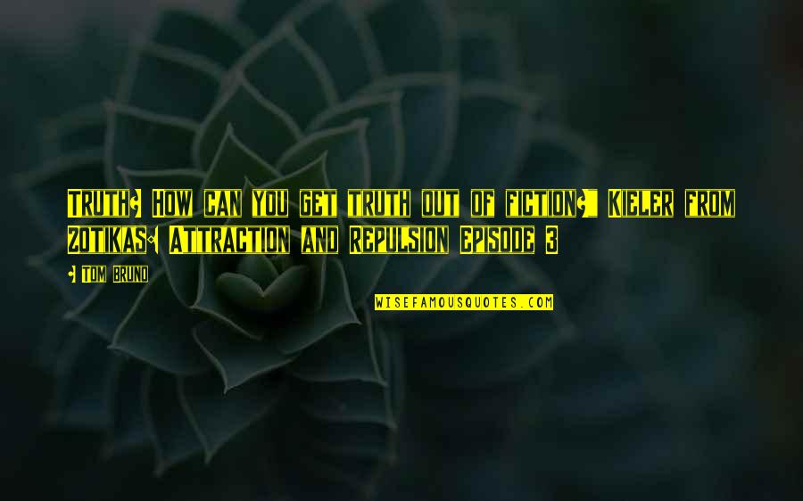 Truth And Fiction Quotes By Tom Bruno: Truth? How can you get truth out of Truth And Fiction Quotes By Tom Bruno: Truth? How can you get truth out of
