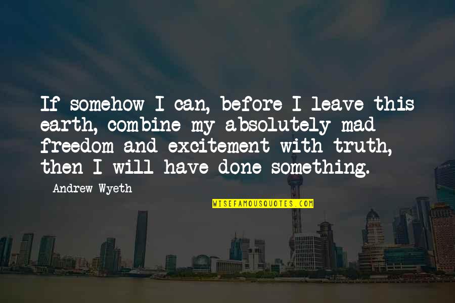 Truth And Freedom Quotes By Andrew Wyeth: If somehow I can, before I leave this