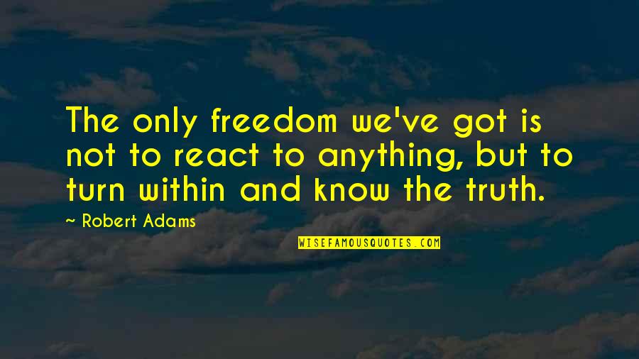 Truth And Freedom Quotes By Robert Adams: The only freedom we've got is not to