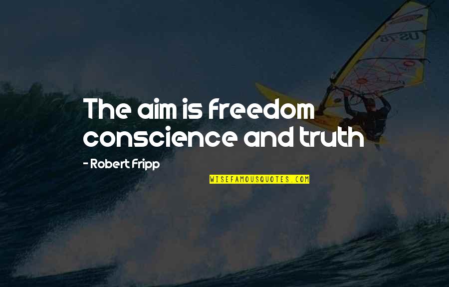Truth And Freedom Quotes By Robert Fripp: The aim is freedom conscience and truth