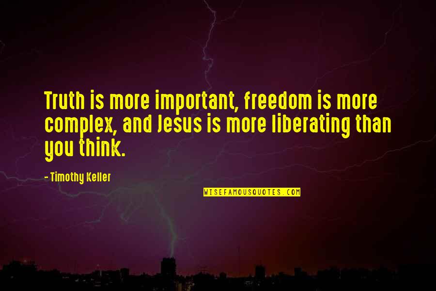 Truth And Freedom Quotes By Timothy Keller: Truth is more important, freedom is more complex,