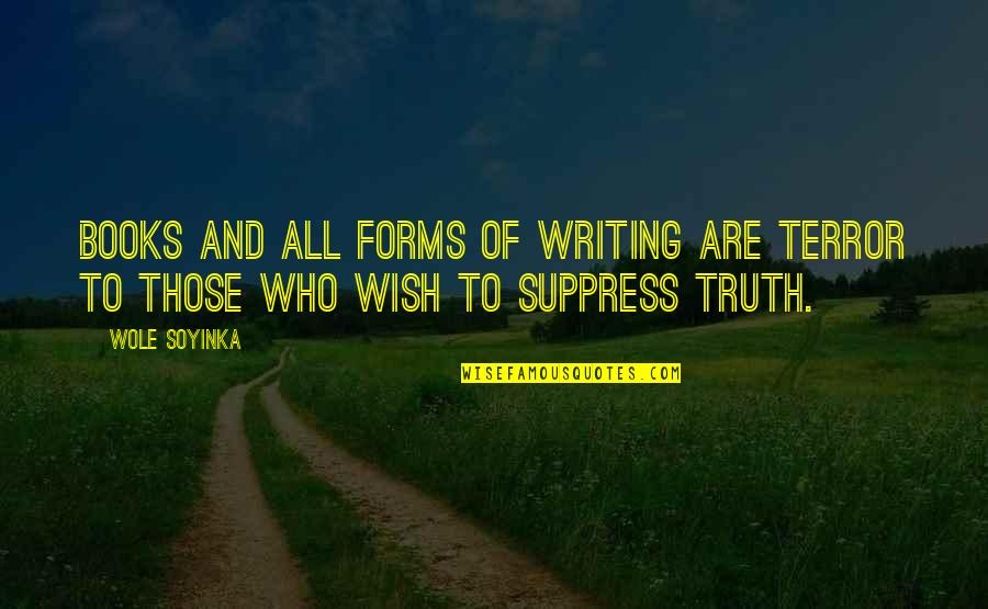 Truth And Freedom Quotes By Wole Soyinka: Books and all forms of writing are terror