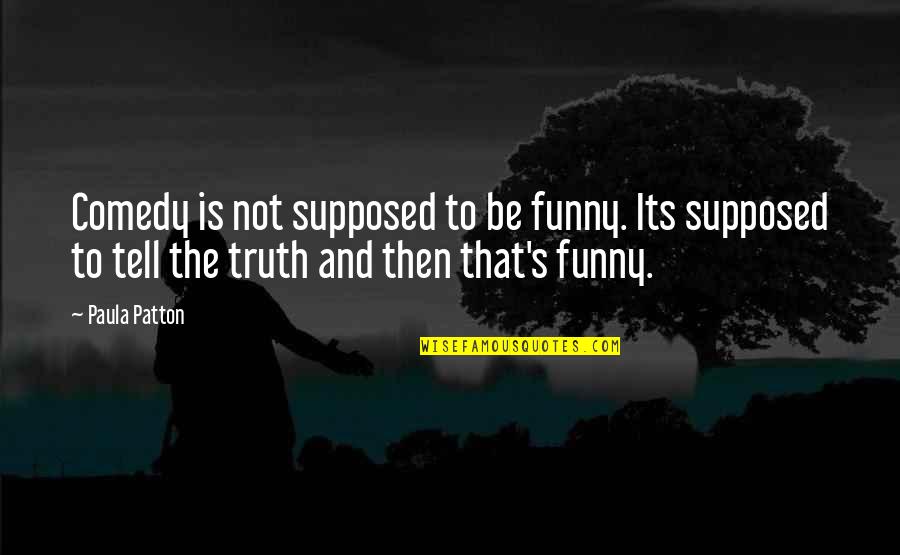 Truth And Funny Quotes By Paula Patton: Comedy is not supposed to be funny. Its